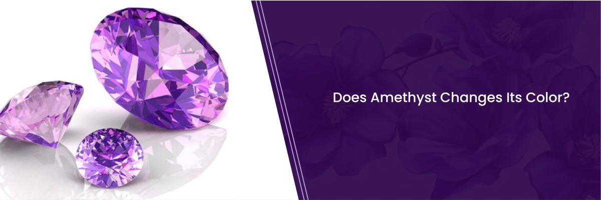 Does Amethyst Changes Its Color?