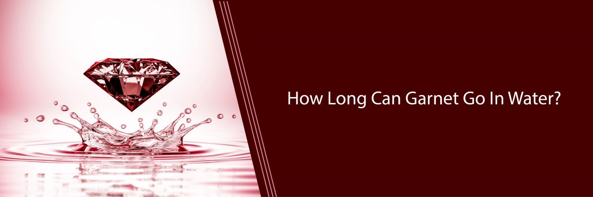 How Long Can Garnet Go In Water?